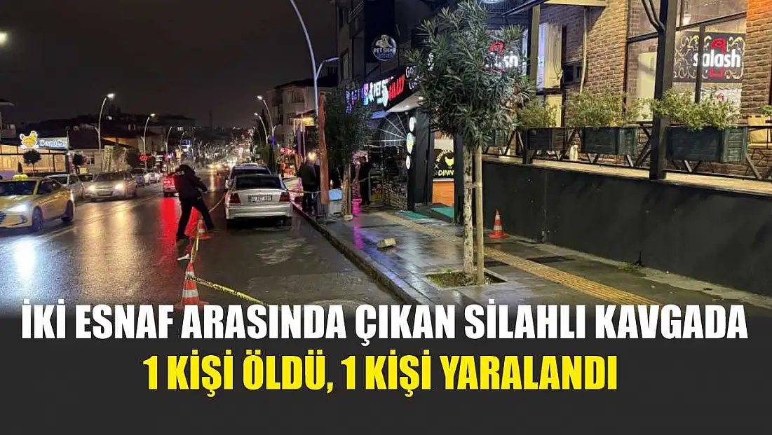 İki esnaf arasında çıkan silahlı kavgada 1 kişi öldü, 1 kişi yaralandı