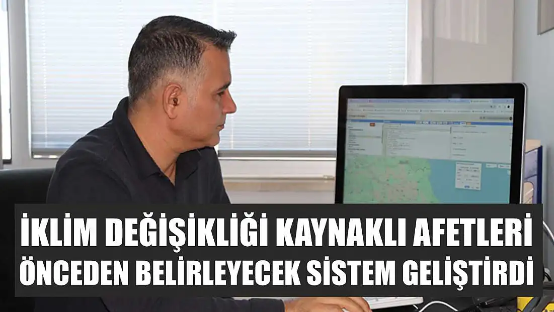 İklim değişikliği kaynaklı afetleri önceden belirleyecek sistem geliştirdi