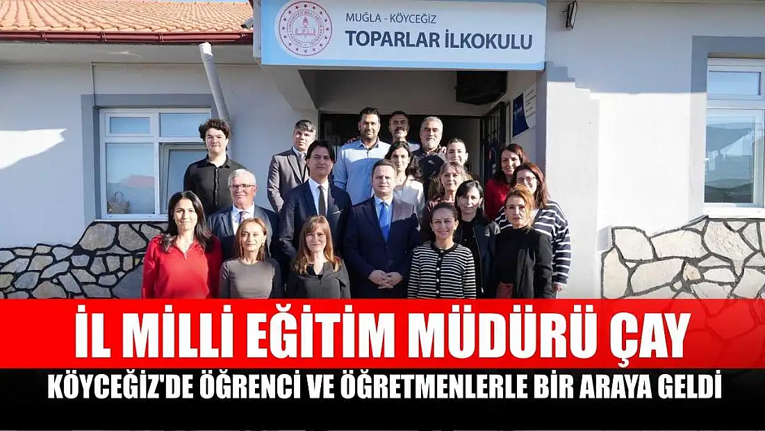 İl Milli Eğitim Müdürü Çay, Köyceğiz'de öğrenci ve öğretmenlerle bir araya geldi