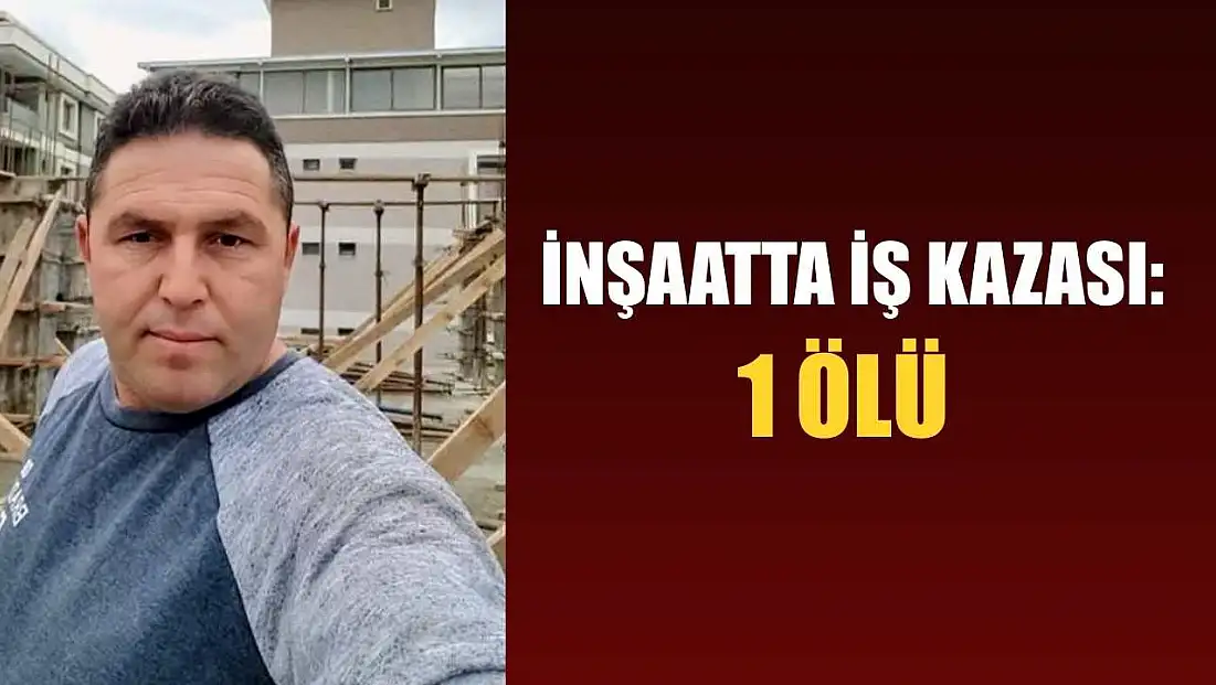 İnşaatta iş kazası: 1 ölü