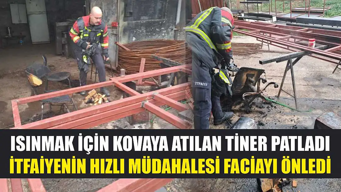 Isınmak için kovaya atılan tiner patladı, itfaiyenin hızlı müdahalesi faciayı önledi