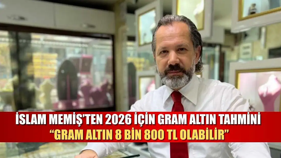 İslam Memiş’ten 2026 İçin Gram Altın Tahmini: ‘Gram Altın 8 Bin 800 TL Olabilir’