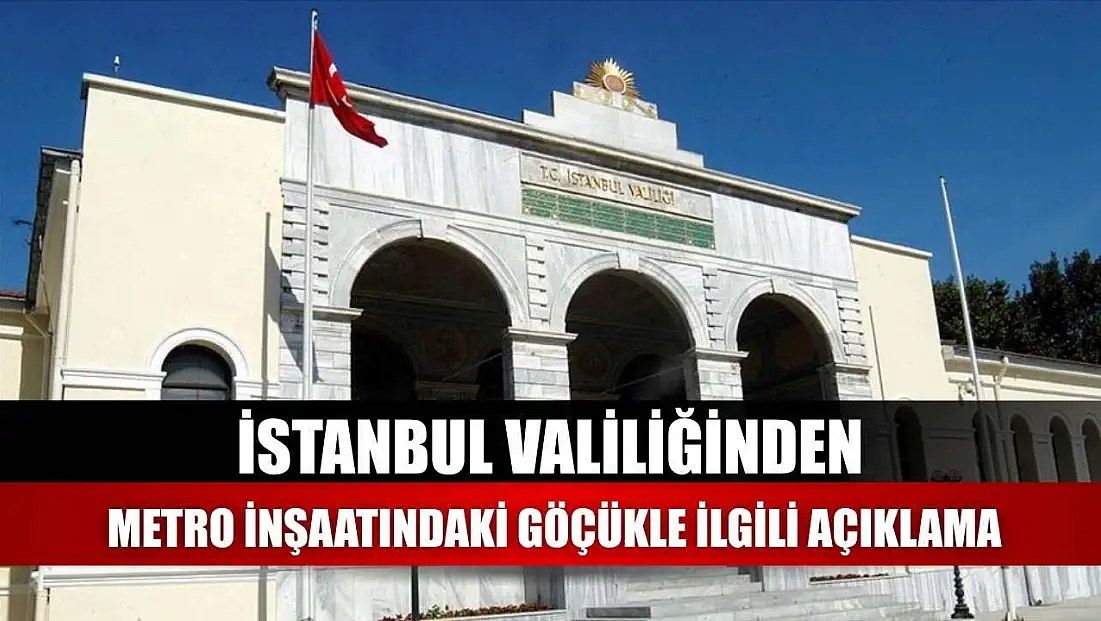 İstanbul Valiliğinden metro inşaatındaki göçükle ilgili açıklama