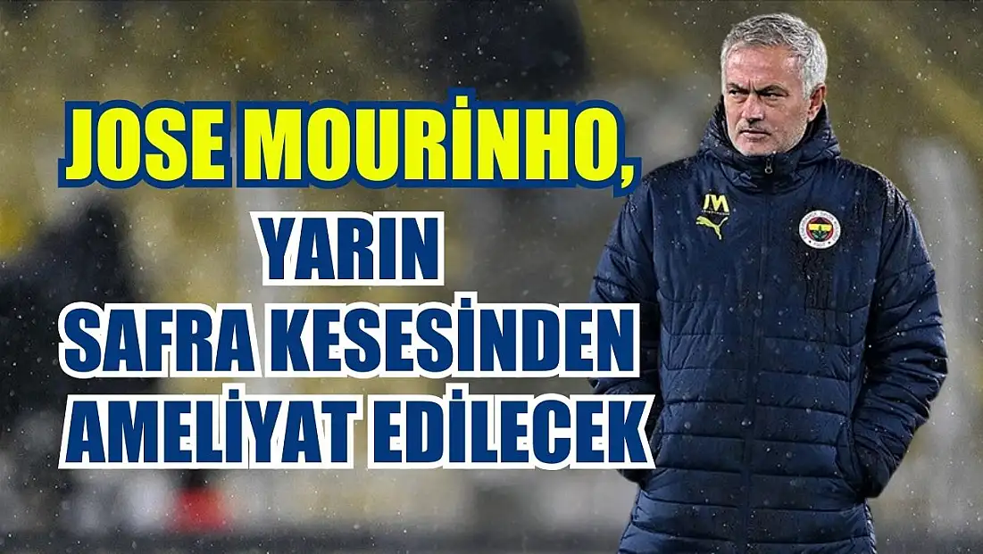 Jose Mourinho, yarın safra kesesinden ameliyat edilecek