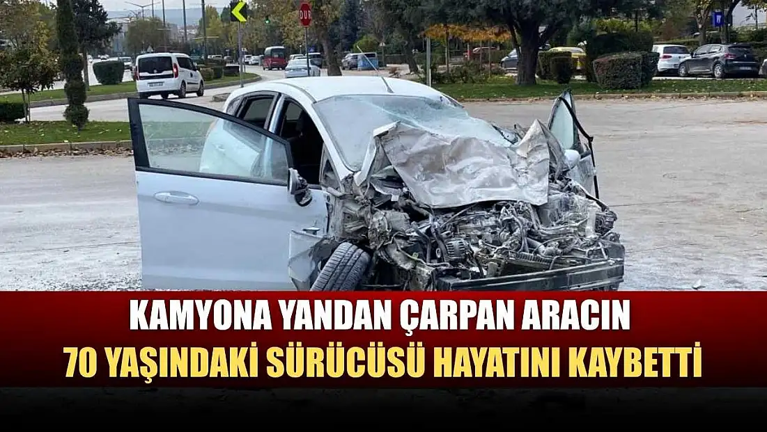 Kamyona yandan çarpan aracın 70 yaşındaki sürücüsü hayatını kaybetti