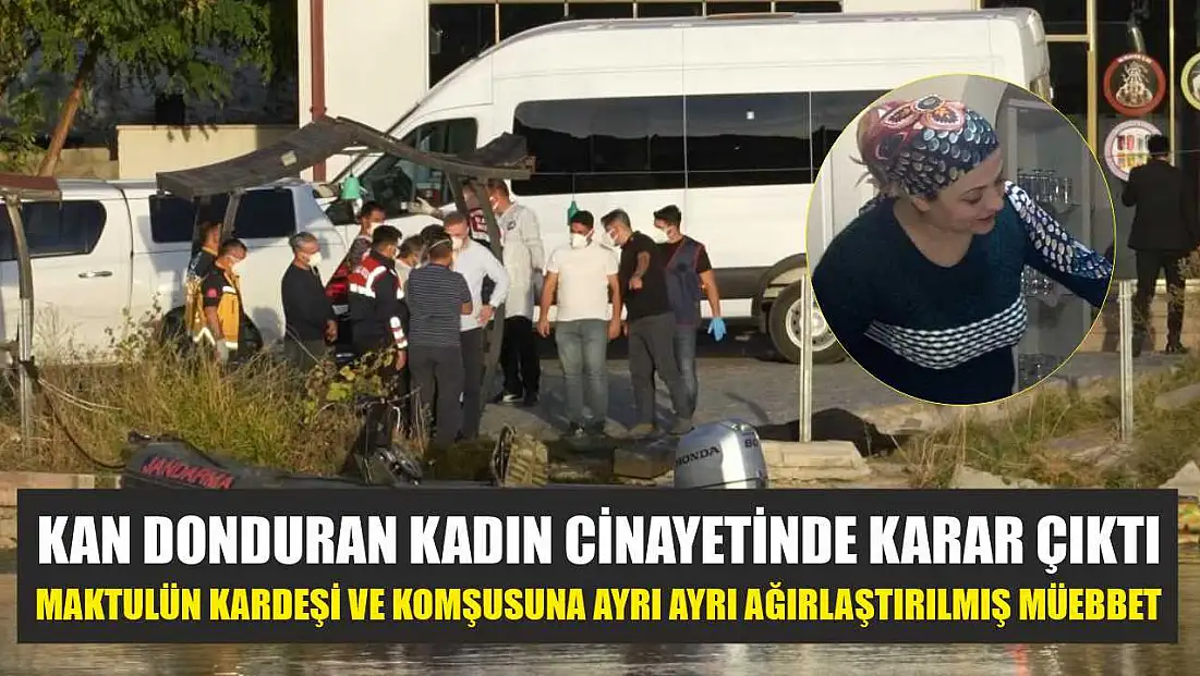 Kan donduran kadın cinayetinde karar çıktı: Maktulün kardeşi ve komşusuna ayrı ayrı ağırlaştırılmış müebbet
