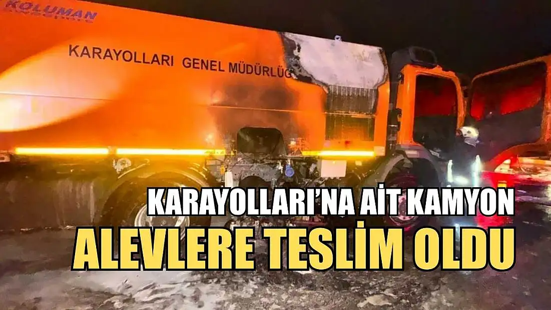 Karayolları’na ait kamyon alevlere teslim oldu