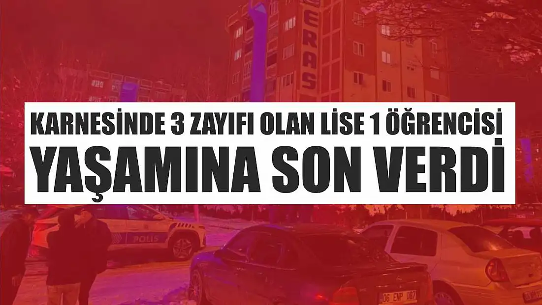 Karnesinde 3 zayıfı olan lise 1 öğrencisi, yaşamına son verdi