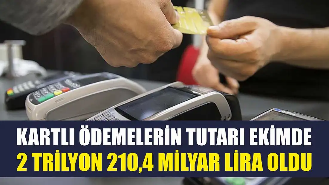 Kartlı ödemelerin tutarı ekimde 2 trilyon 210,4 milyar lira oldu