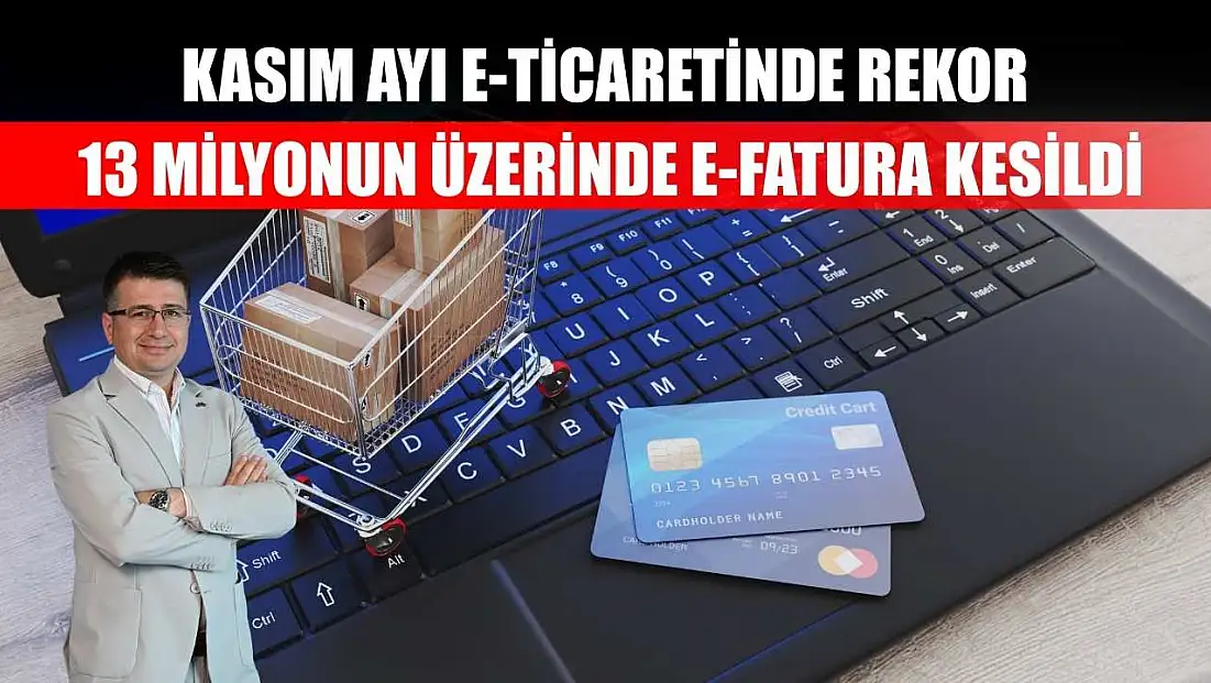 Kasım ayı e-ticaretinde rekor: 13 milyonun üzerinde e-fatura kesildi