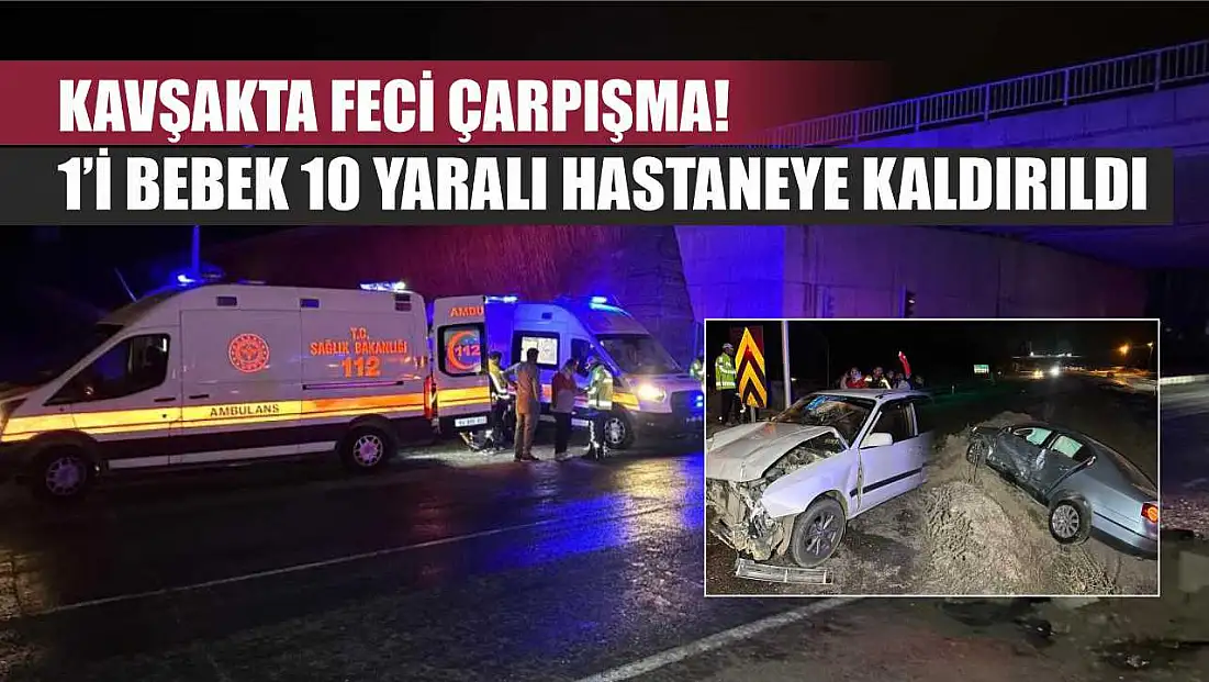 Kavşakta Feci Çarpışma! 1’i Bebek 10 Yaralı Hastaneye Kaldırıldı