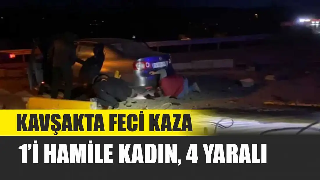 Kavşakta feci kaza: 1’i hamile kadın, 4 yaralı