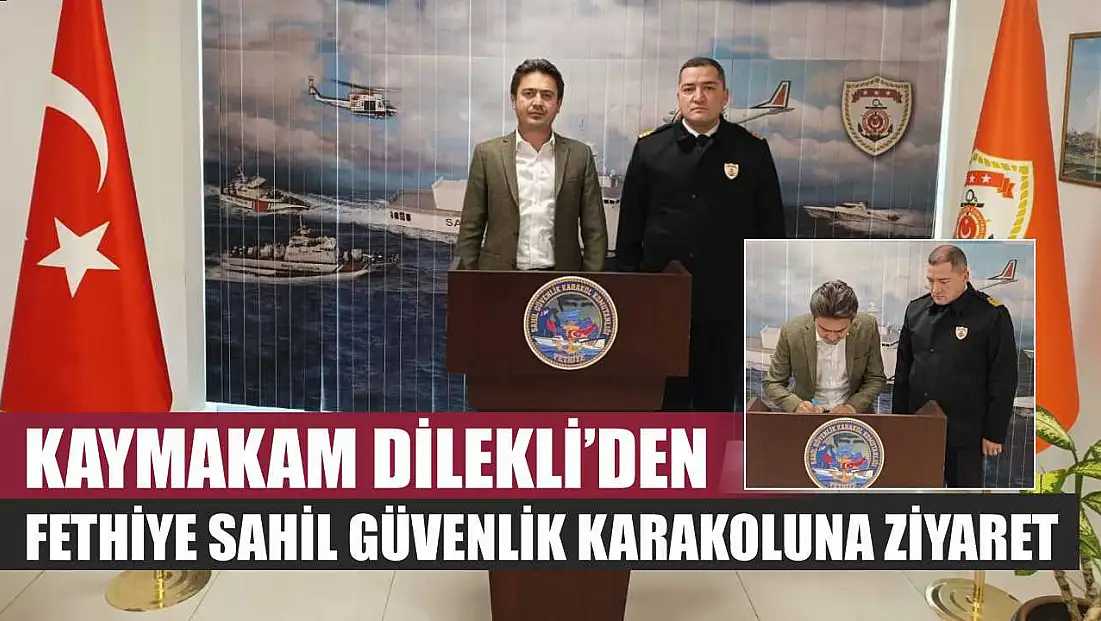 Kaymakam Dilekli’den Fethiye Sahil Güvenlik Karakoluna Ziyaret