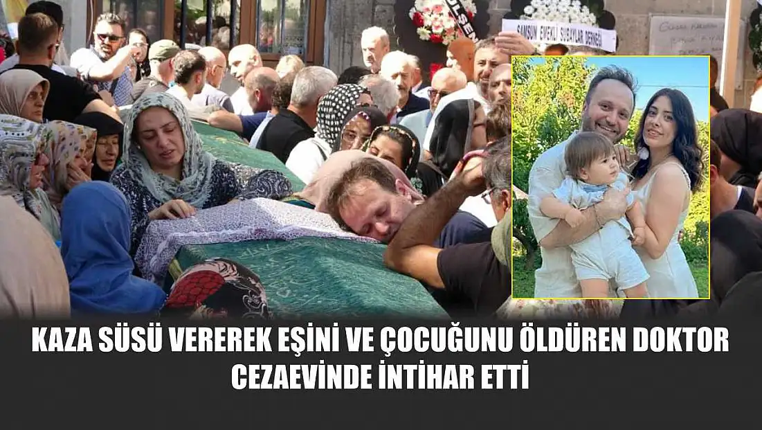Kaza süsü vererek eşini ve çocuğunu öldüren doktor, cezaevinde intihar etti