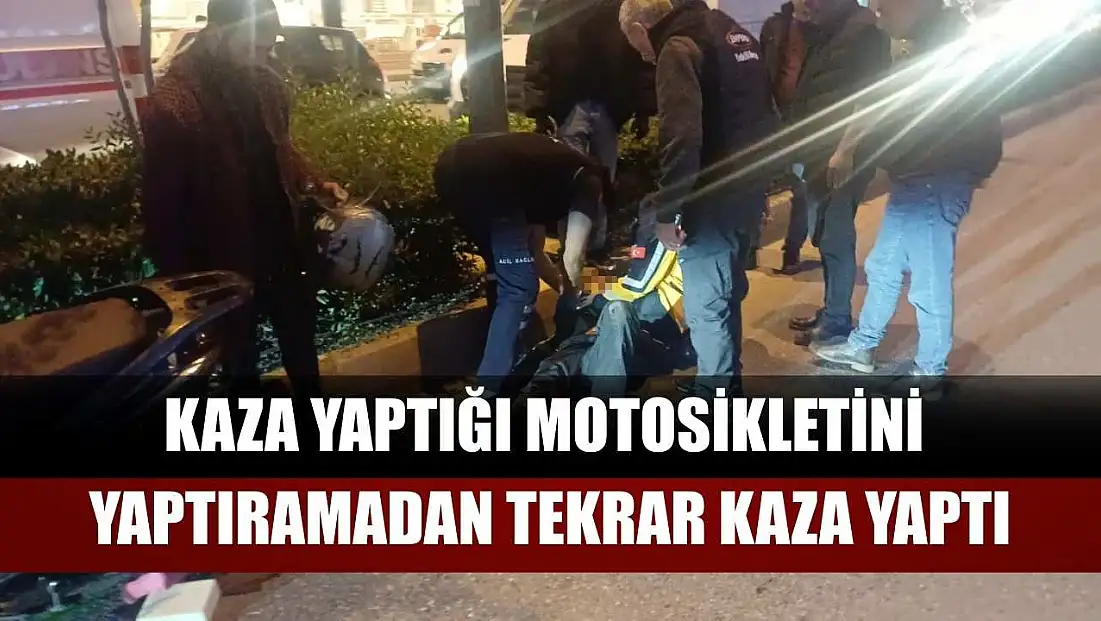 Kaza yaptığı motosikletini yaptıramadan tekrar kaza yaptı