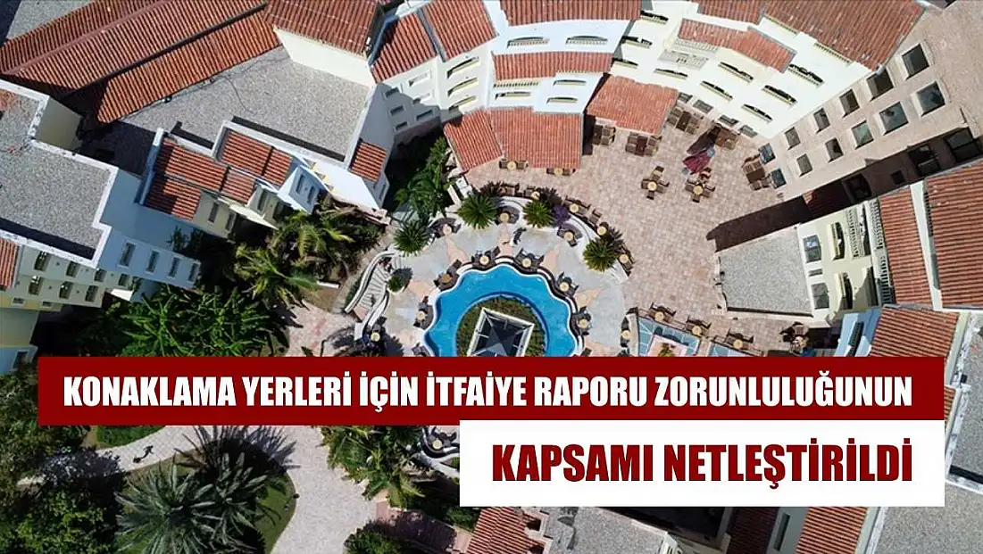 Konaklama yerleri için itfaiye raporu zorunluluğunun kapsamı netleştirildi