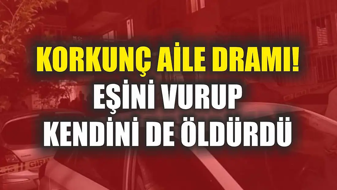 Korkunç Aile Dramı! Eşini Vurup Kendini De Öldürdü