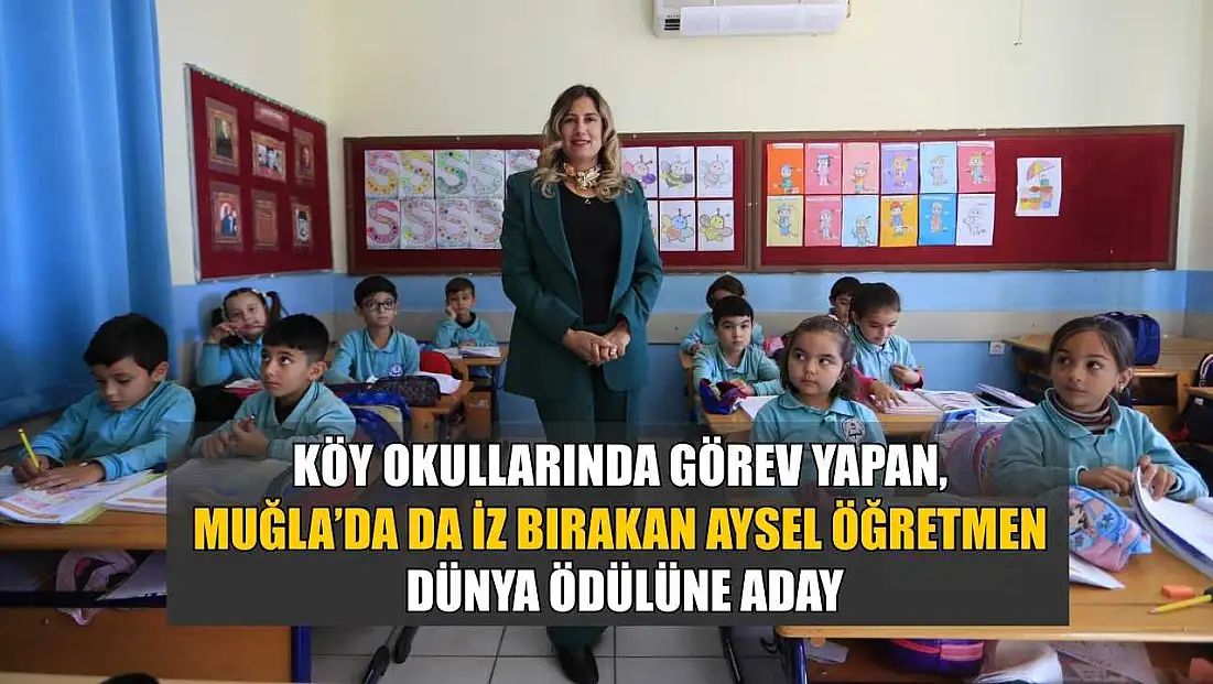 Köy okullarında görev yapan, Muğla’da da iz bırakan Aysel öğretmen dünya ödülüne aday
