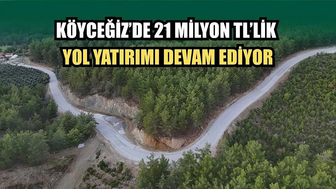 Köyceğiz’de 21 Milyon TL’lik Yol Yatırımı Devam Ediyor