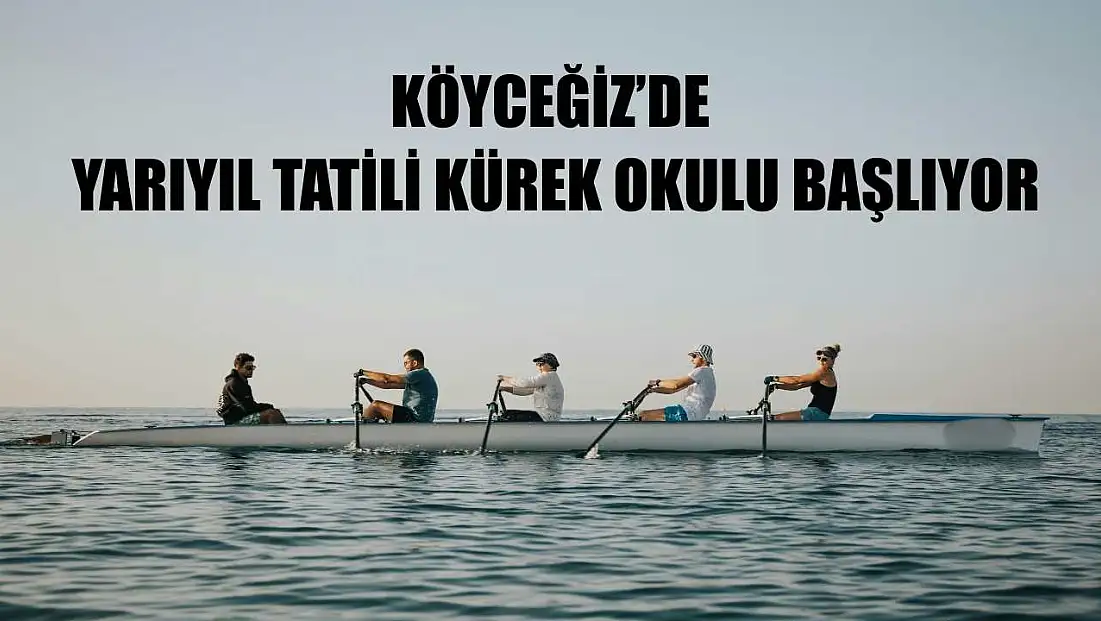 Köyceğiz’de yarıyıl tatili kürek okulu başlıyor