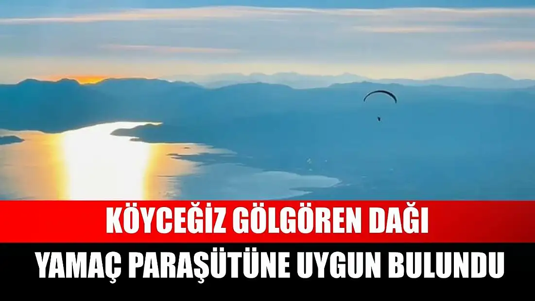 Köyceğiz Gölgören Dağı yamaç paraşütüne uygun bulundu