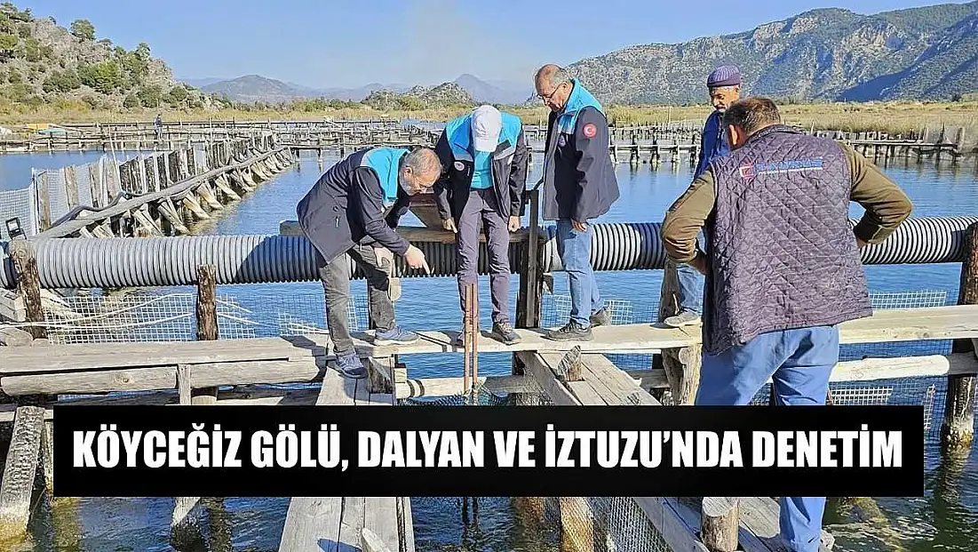 Köyceğiz Gölü, Dalyan ve İztuzu’nda denetim