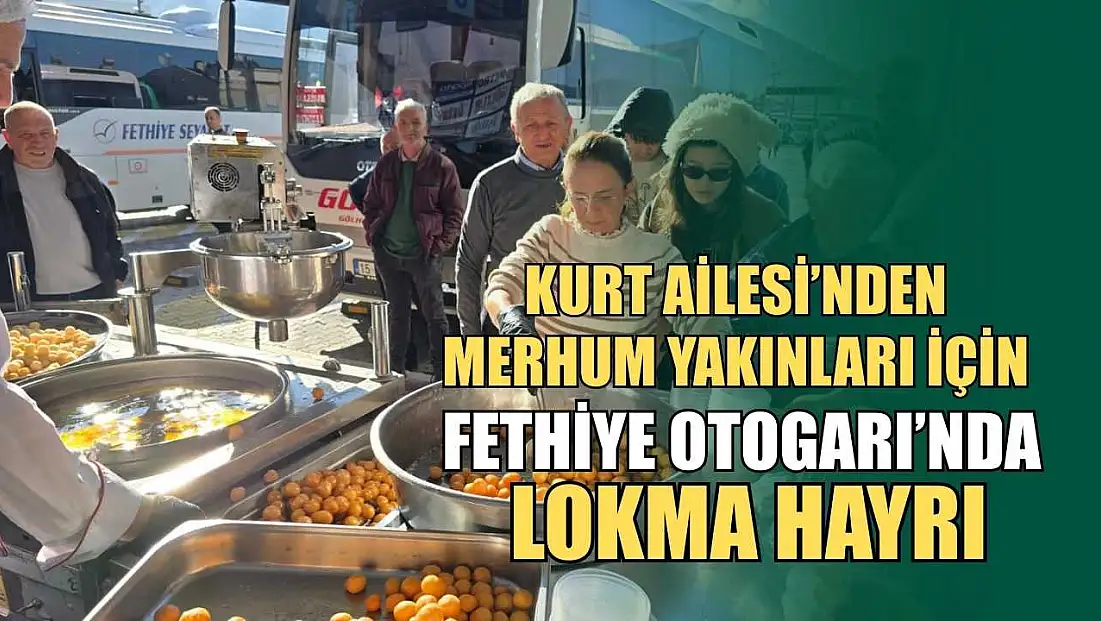 Kurt Ailesi’nden merhum yakınları için Fethiye Otogarı’nda lokma hayrı