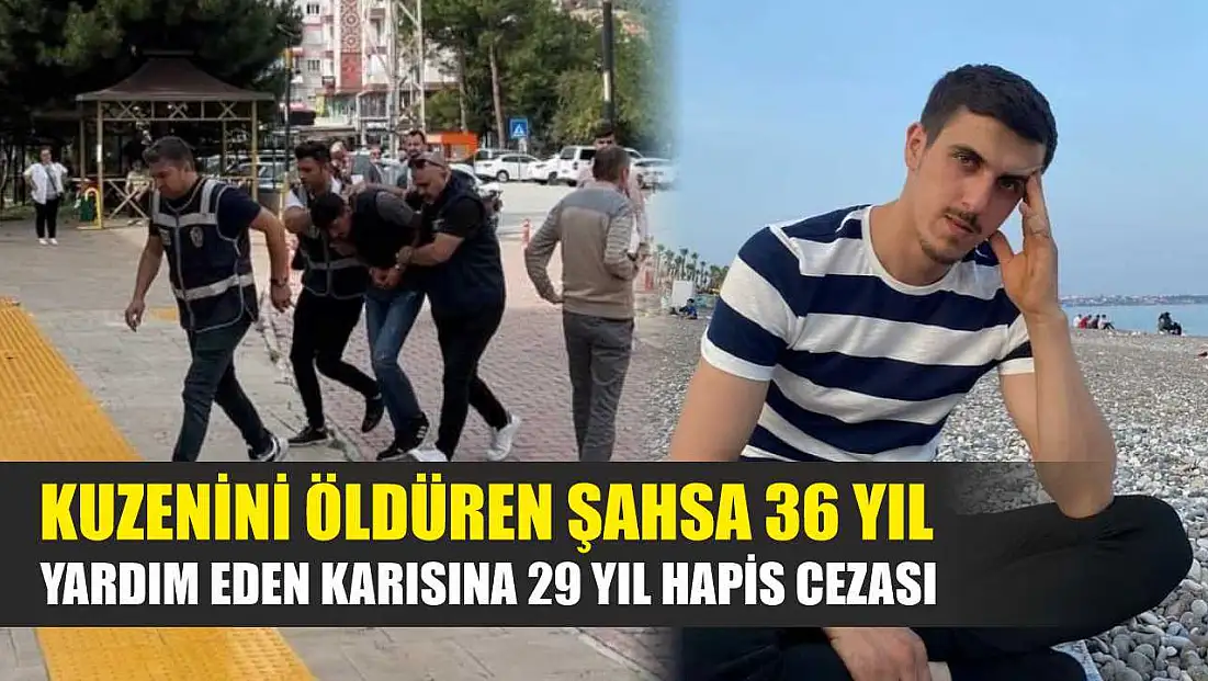 Kuzenini öldüren şahsa 36 yıl, yardım eden karısına 29 yıl hapis cezası