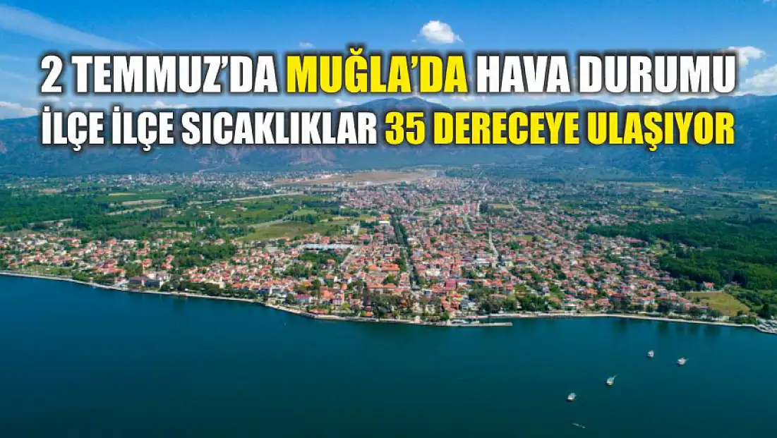 2 Temmuz’da Muğla’da Hava Durumu: İlçe İlçe Sıcaklıklar 35 Dereceye Ulaşıyor