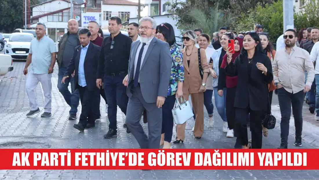 AK Parti Fethiye’de görev dağılımı yapıldı