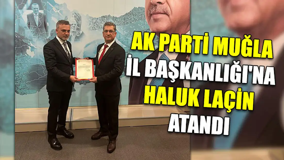 AK Parti Muğla İl Başkanlığı'na Haluk Laçin Atandı