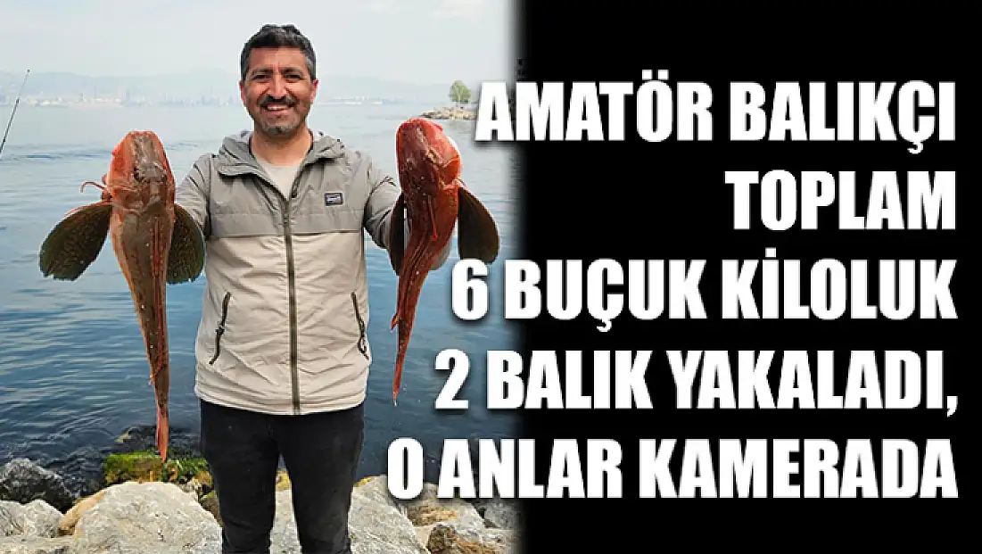 Amatör balıkçı toplam 6 buçuk kiloluk 2 balık yakaladı, o anlar kamerada