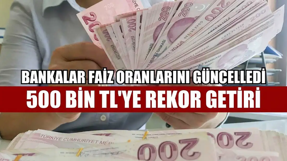 Bankalar faiz oranlarını güncelledi: 500 Bin TL'ye rekor getiri