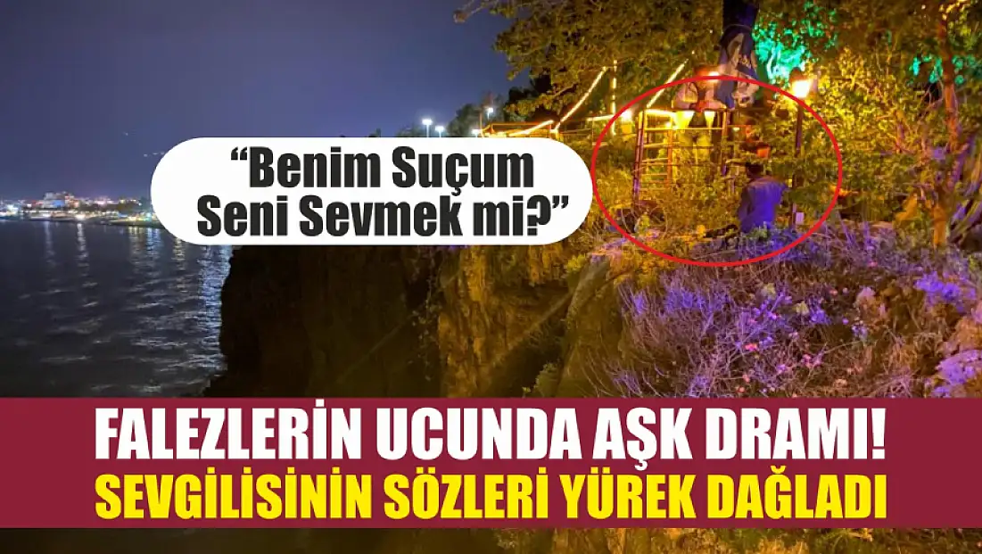 Falezlerin ucunda aşk dramı! Sevgilisinin sözleri yürek dağladı