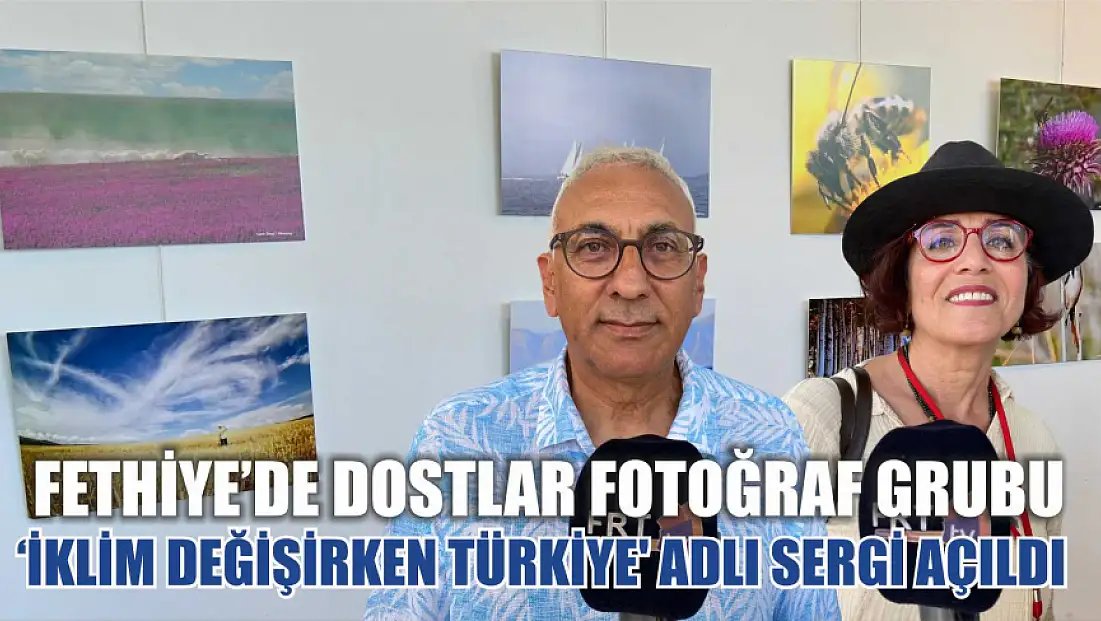 Fethiye’de Dostlar Fotoğraf Grubu 'İklim Değişirken Türkiye' adlı sergi açıldı