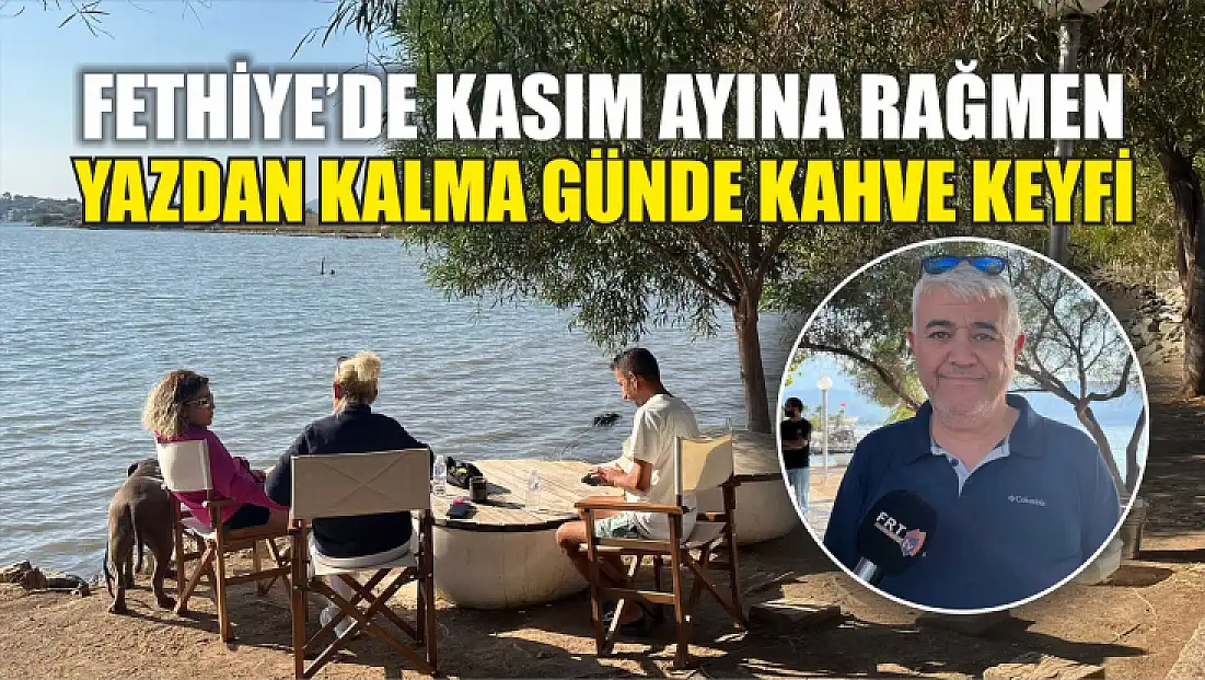 Fethiye’de Kasım Ayına Rağmen Yazdan Kalma Günde Kahve Keyfi