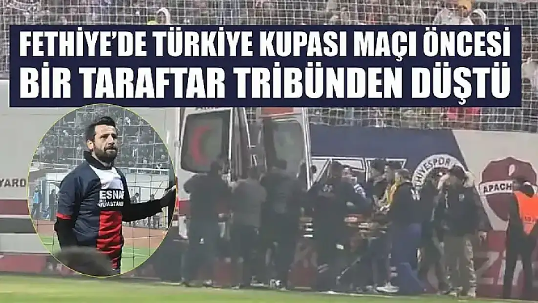 Fethiye'de Türkiye Kupası maçı öncesi bir taraftar tribünden düştü