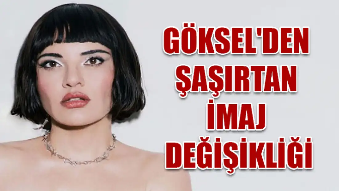 Göksel'den şaşırtan imaj değişikliği