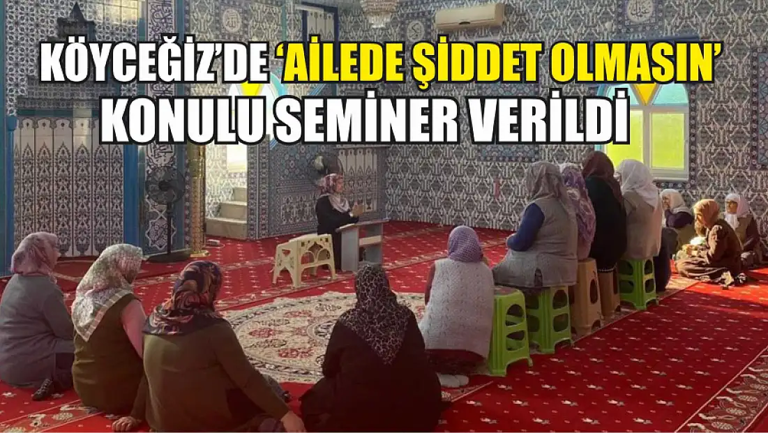 Köyceğiz’de ‘Ailede Şiddet Olmasın’ konulu seminer verildi