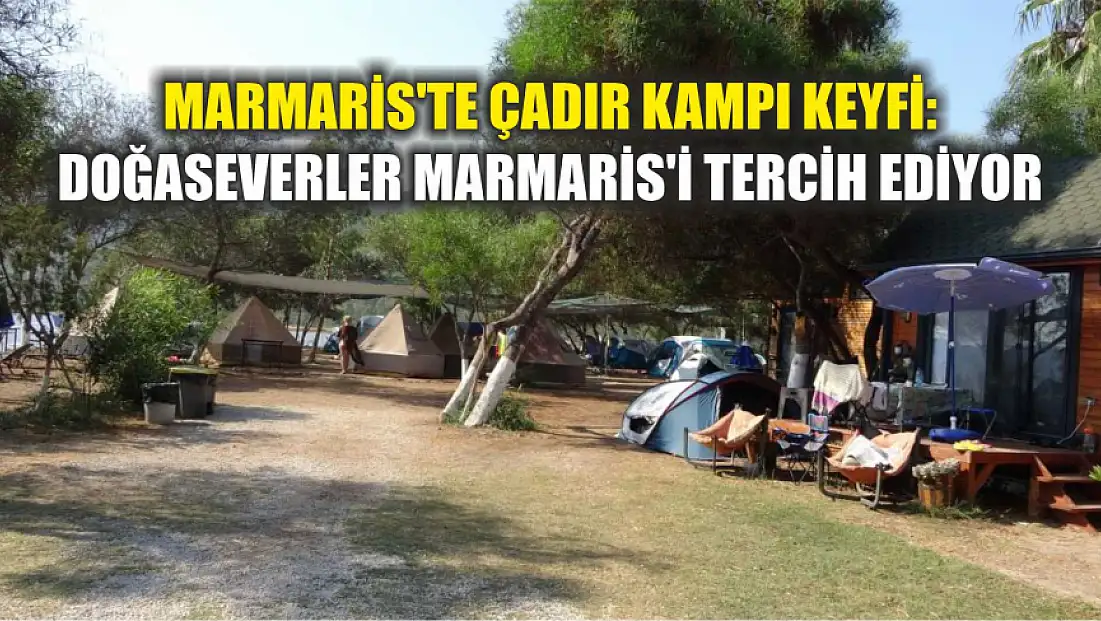 Marmaris'te Çadır Kampı Keyfi: Doğaseverler Marmaris'i Tercih Ediyor