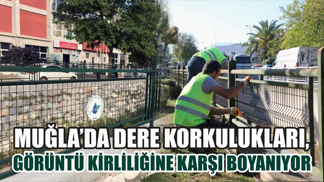 Muğla'da dere korkulukları, görüntü kirliliğine karşı boyanıyor