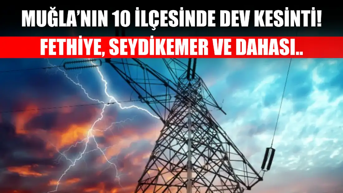 Muğla'nın 10 ilçesinde dev elektrik kesintisi! Fethiye, Seydikemer.. 2 Aralık 2025