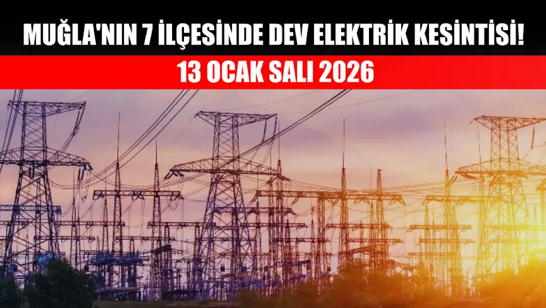 Muğla'nın 7 ilçesinde dev elektrik kesintisi! 13 Ocak Salı 2026