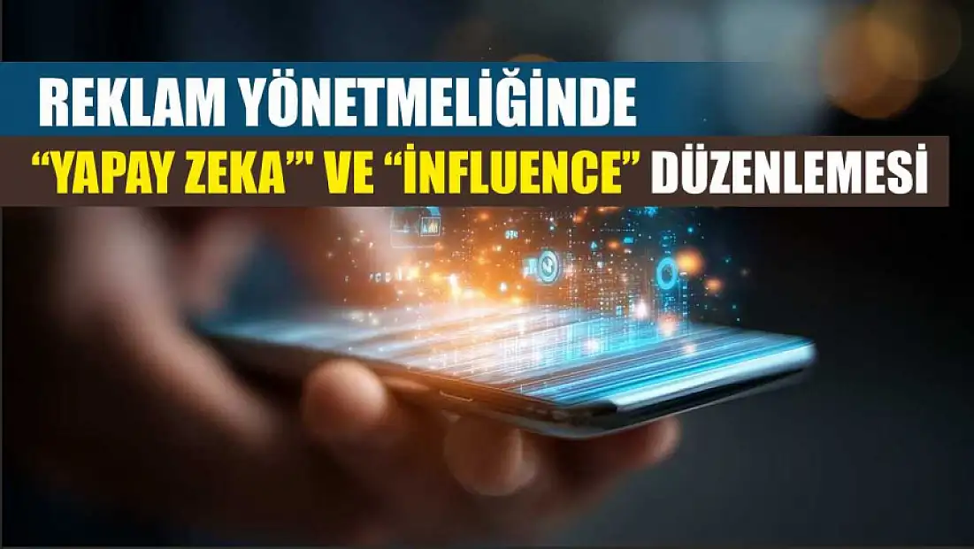 Reklam yönetmeliğinde 'yapay zeka' ve 'influence' düzenlemesi