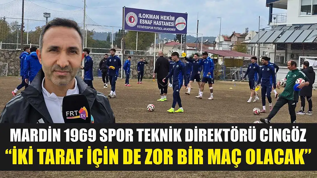 Mardin 1969 Spor Teknik Direktörü Cingöz: 'İki taraf için de zor bir maç olacak'