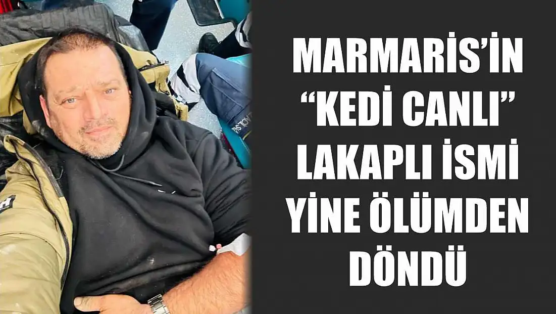 Marmaris'in 'kedi canlı' lakaplı ismi yine ölümden döndü