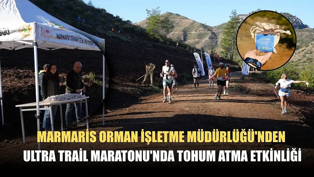 Marmaris Orman İşletme Müdürlüğü'nden Ultra Trail Maratonu'nda tohum atma etkinliği