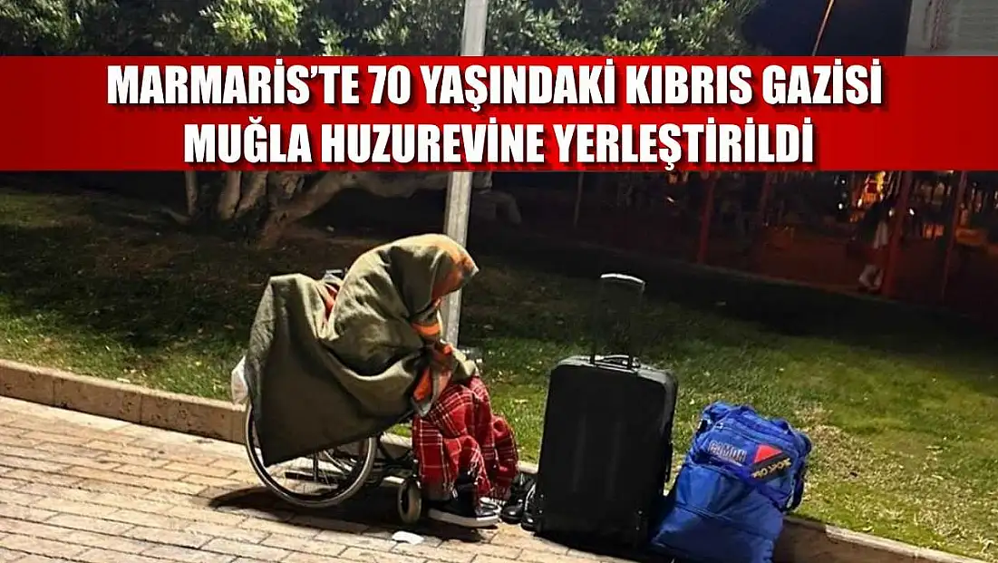Marmaris’te 70 yaşındaki Kıbrıs Gazisi, Muğla huzurevine yerleştirildi