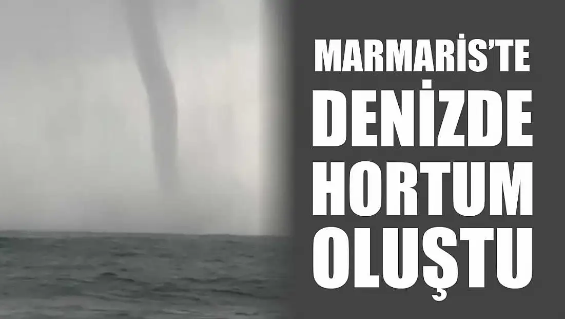 Marmaris’te denizde hortum oluştu