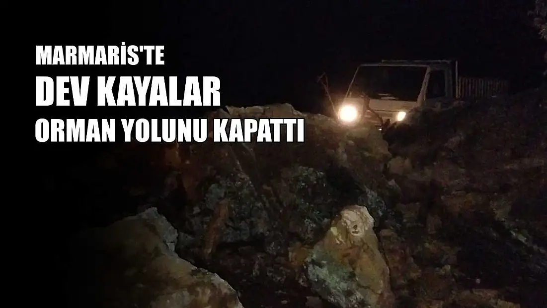 Marmaris'te dev kayalar orman yolunu kapattı